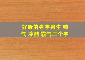 好听的名字男生 帅气 冷酷 霸气三个字